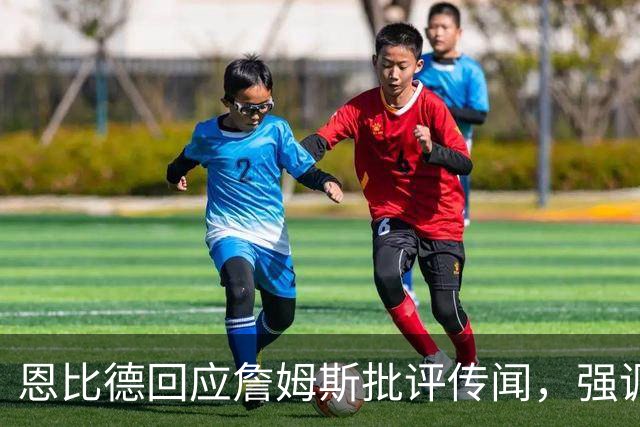 恩比德回应詹姆斯批评传闻，强调团结与专注